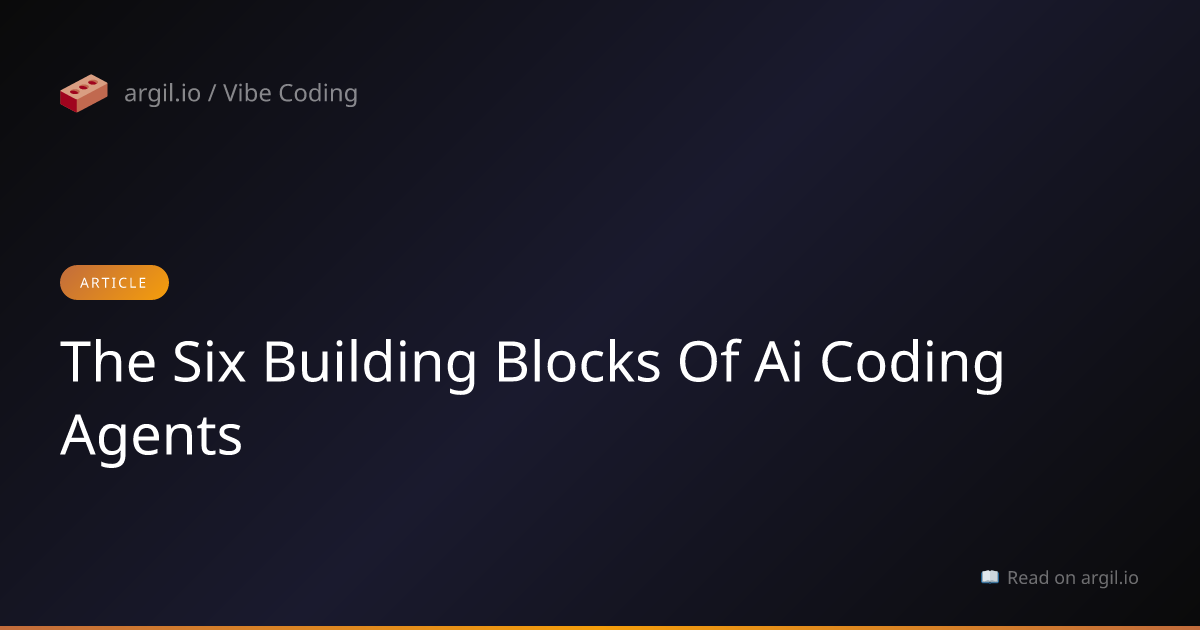 The Six Building Blocks of AI Coding Agents - LLM Version - argil.io
